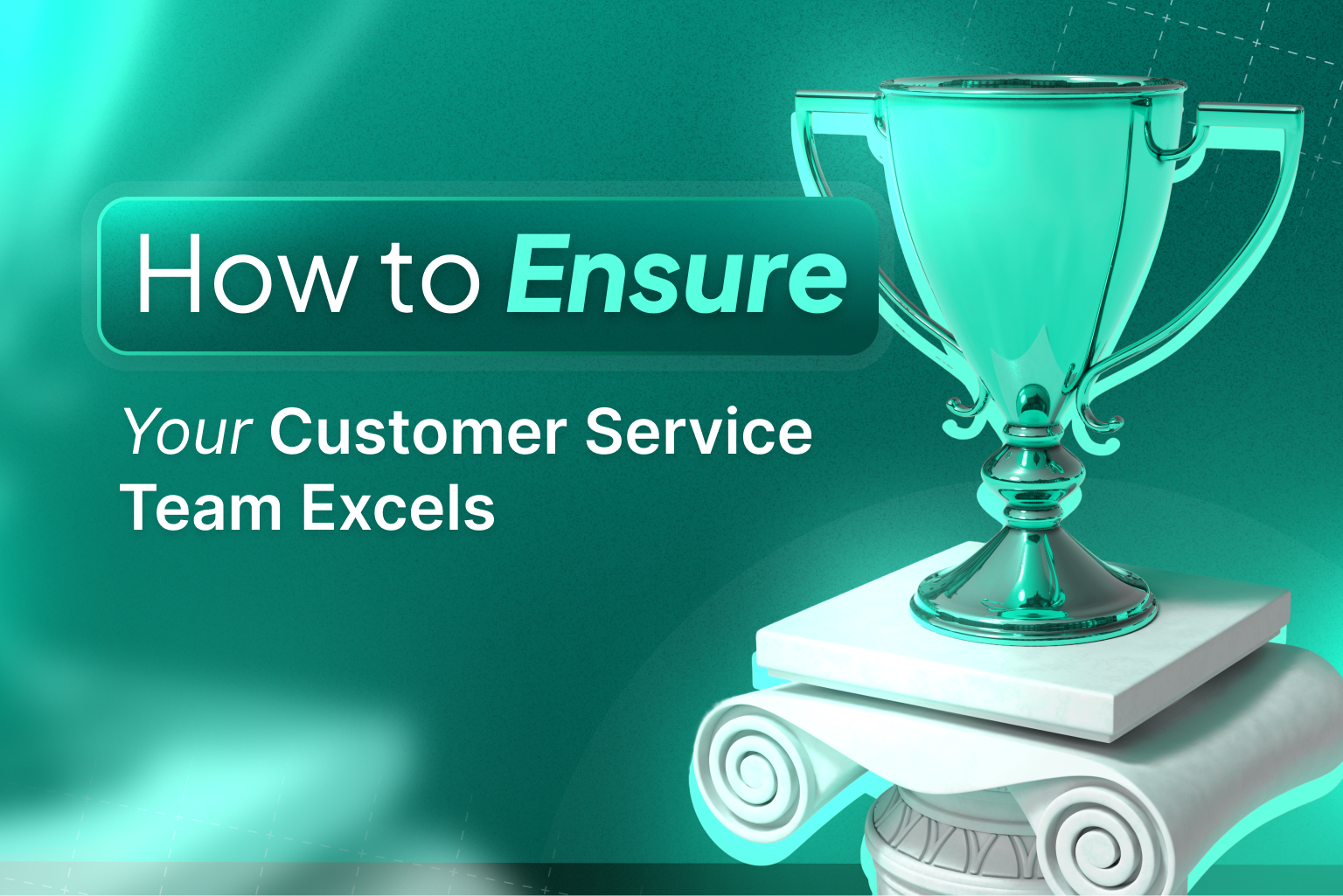 How To Ensure Your Customer Service Team Excels